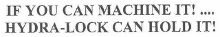IF YOU CAN MACHINE IT!.... HYDRA-LOCK CAN HOLD IT!