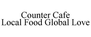 COUNTER CAFE LOCAL FOOD GLOBAL LOVE
