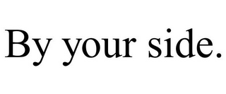 BY YOUR SIDE.