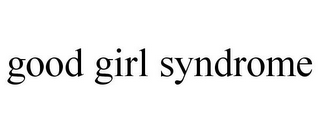 GOOD GIRL SYNDROME