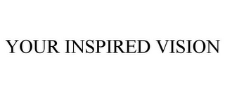 YOUR INSPIRED VISION