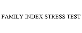 FAMILY INDEX STRESS TEST