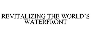 REVITALIZING THE WORLD'S WATERFRONT