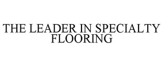 THE LEADER IN SPECIALTY FLOORING