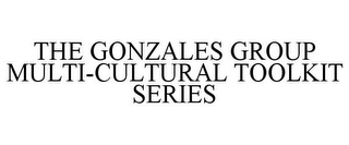 THE GONZALES GROUP MULTI-CULTURAL TOOLKIT SERIES