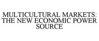 MULTICULTURAL MARKETS: THE NEW ECONOMIC POWER SOURCE