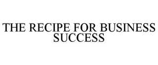 THE RECIPE FOR BUSINESS SUCCESS