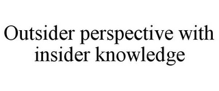 OUTSIDER PERSPECTIVE WITH INSIDER KNOWLEDGE