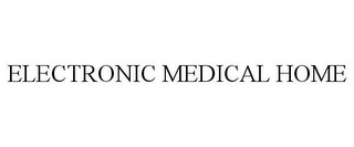 ELECTRONIC MEDICAL HOME