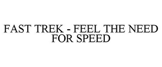 FAST TREK - FEEL THE NEED FOR SPEED