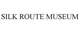 SILK ROUTE MUSEUM