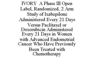 IVORY A PHASE III OPEN LABEL, RANDOMIZED, 2 ARM STUDY OF IXABEPILONE ADMINISTERED EVERY 21 DAYS VERSUS PACLITAXEL OR DOXORUBICIN ADMINISTERED EVERY 21 DAYS IN WOMEN WITH ADVANCED ENDOMETRIAL CANCER WHO HAVE PREVIOUSLY BEEN TREATED WITH CHEMOTHERAPY