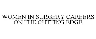 WOMEN IN SURGERY CAREERS ON THE CUTTING EDGE