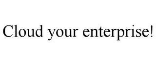 CLOUD YOUR ENTERPRISE!