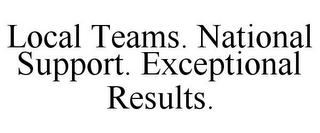 LOCAL TEAMS. NATIONAL SUPPORT. EXCEPTIONAL RESULTS.