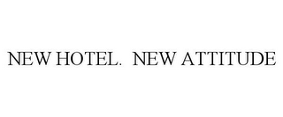 NEW HOTEL. NEW ATTITUDE