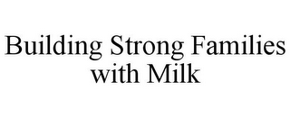 BUILDING STRONG FAMILIES WITH MILK
