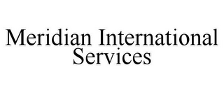 MERIDIAN INTERNATIONAL SERVICES