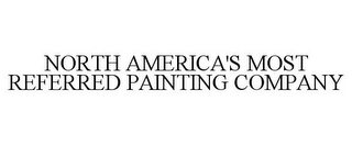 NORTH AMERICA'S MOST REFERRED PAINTING COMPANY