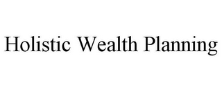 HOLISTIC WEALTH PLANNING