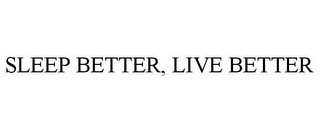 SLEEP BETTER, LIVE BETTER