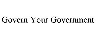 GOVERN YOUR GOVERNMENT