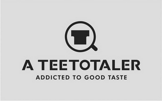 T A TEETOTALER ADDICTED TO GOOD TASTE