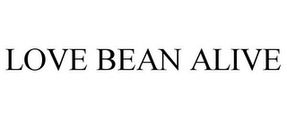 LOVE BEAN ALIVE