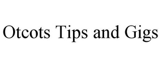 OTCOTS TIPS AND GIGS