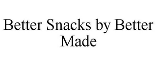 BETTER SNACKS BY BETTER MADE