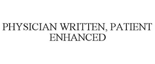 PHYSICIAN WRITTEN, PATIENT ENHANCED