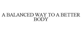 A BALANCED WAY TO A BETTER BODY