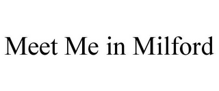 MEET ME IN MILFORD