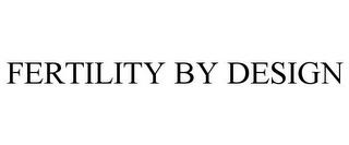 FERTILITY BY DESIGN