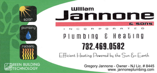 WILLIAM JANNONE & SONS INCORPORATED PLUMBING & HEATING 732.469.0582 EFFICIENT HEATING POWERED BY THE SUN & EARTH GREGORY JANNONE - OWNER - NJ LIC. # 8445 WWW.JANNONEPLUMBING.COM SOLAR PLUMBING RADIANT GREEN BUILDING TECHNOLOGY