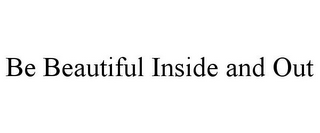 BE BEAUTIFUL INSIDE AND OUT