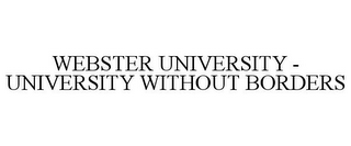 WEBSTER UNIVERSITY - UNIVERSITY WITHOUT BORDERS