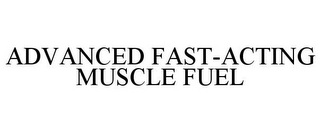 ADVANCED FAST-ACTING MUSCLE FUEL