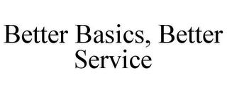 BETTER BASICS, BETTER SERVICE