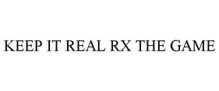 KEEP IT REAL RX THE GAME