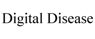 DIGITAL DISEASE