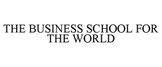 THE BUSINESS SCHOOL FOR THE WORLD