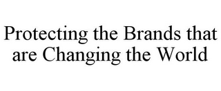 PROTECTING THE BRANDS THAT ARE CHANGING THE WORLD