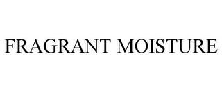 FRAGRANT MOISTURE
