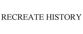 RECREATE HISTORY