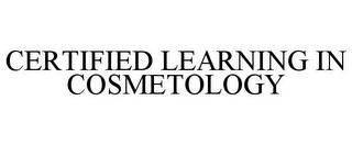 CERTIFIED LEARNING IN COSMETOLOGY