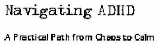 NAVIGATING ADHD A PRACTICAL PATH FROM CHAOS TO CALM