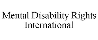 MENTAL DISABILITY RIGHTS INTERNATIONAL