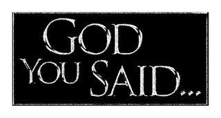 GOD YOU SAID...