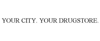 YOUR CITY. YOUR DRUGSTORE.